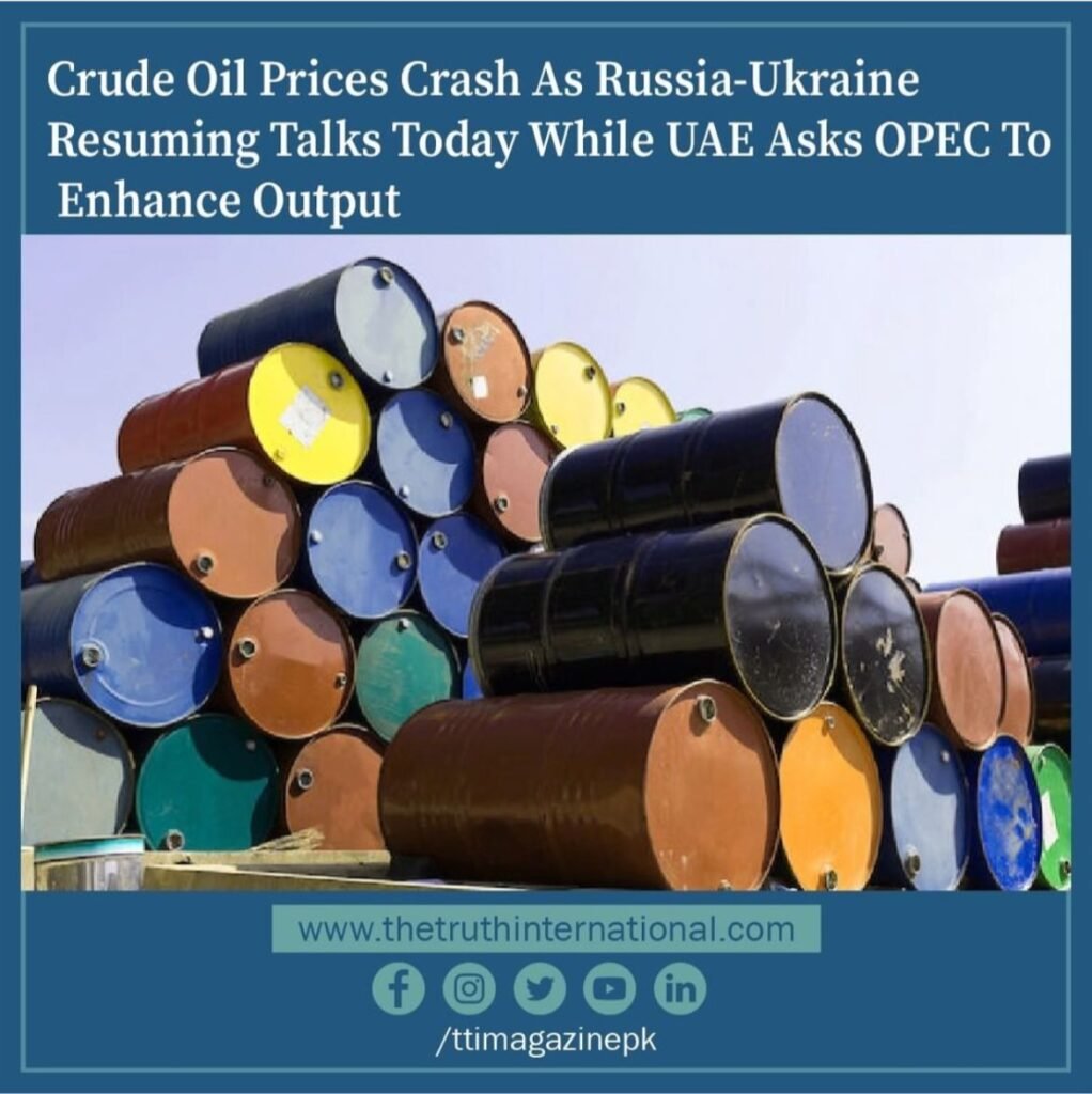 Crude oil prices crash as Russia-Ukraine resuming talks today while UAE asks OPEC to enhance output
